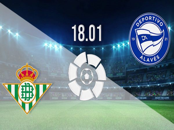 Tip kèo Real Betis vs Alaves – 02h00 19/01, VĐQG Tây Ban Nha