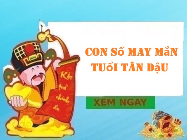 Khám phá con số may mắn tuổi Tân Dậu hôm nay