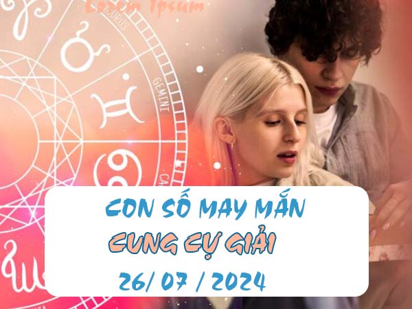 con số may mắn cung Cự Giải ngày 26/7/2024