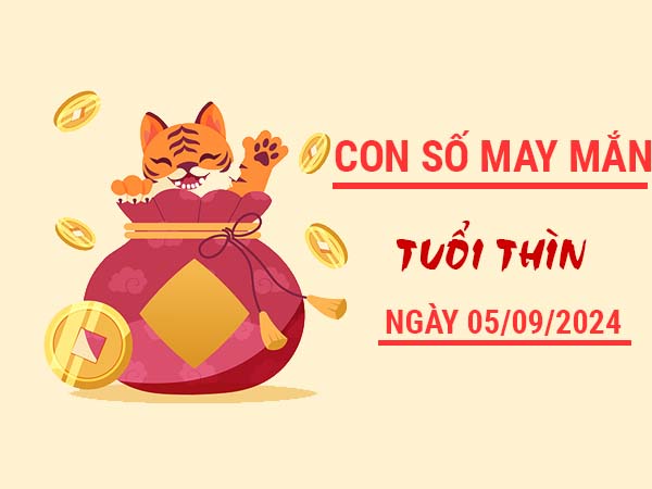 Con số may mắn tuổi Thìn ngày 5/9/2024 Thứ 5 hôm nay